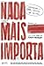 Nada mais importa