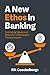 A New Ethos in Banking: Embracing Values and Ethics for a Meaningful Transformation