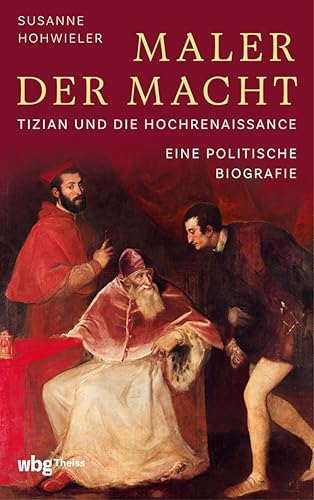 Maler der Macht: Tizian und die Hochrenaissance. Eine politische Biografie (German Edition)