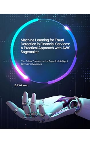 Machine Learning for Fraud Detection in Financial Services: A Practical Approach with AWS Sagemaker (Kindle Edition)
