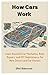 How Cars Work: Learn Essential Car Mechanics, Basic Repairs, and DIY Maintenance for New Drivers and Car Owners