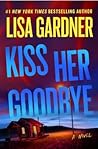 Kiss Her Goodbye by Lisa Gardner