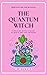The Quantum Witch: A Secular Witch's Guide to Magic and the Universe