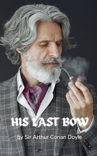 His Last Bow: Some Reminiscences of Sherlock Holmes