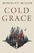 Cold Grace by Meredith   Miller