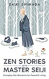 Zen Stories with Master Seiji: Calm Your Anxious Mind, Find Inner Peace, and Live a Better Life Through Zen Shorts Zen Stories with Master Seiji: Calm Your Anxious Mind, Find Inner Peace, and Live a Better Life Through Zen Shorts
