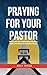 Praying for Your Pastor: Di...