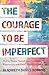 The Courage to Be Imperfect by Elizabeth Danks Robbins