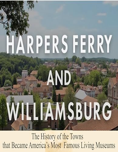 Harpers Ferry and Williamsburg: The History of the Towns that Became America’s Most Famous Living Museums (Kindle Edition)