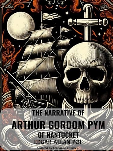 The Narrative of Arthur Gordon Pym of Nantucket: The Adventures of Arthur Gordon Pym: Adapted into contemporary language
