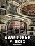 Abandoned Places: A photographic exploration of more than 100 worlds we have left behind