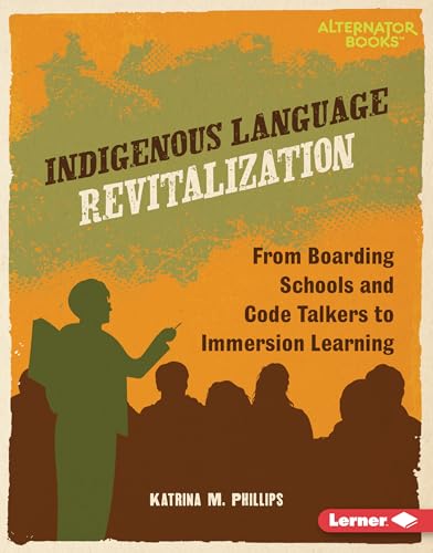 Indigenous Language Revitalization: From Boarding Schools and Code Talkers to Immersion Learning (Native Rights (Alternator Books ®))