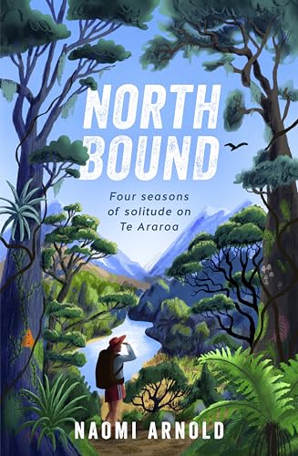 Northbound: Four seasons of solitude on Te Araroa (Kindle Edition)