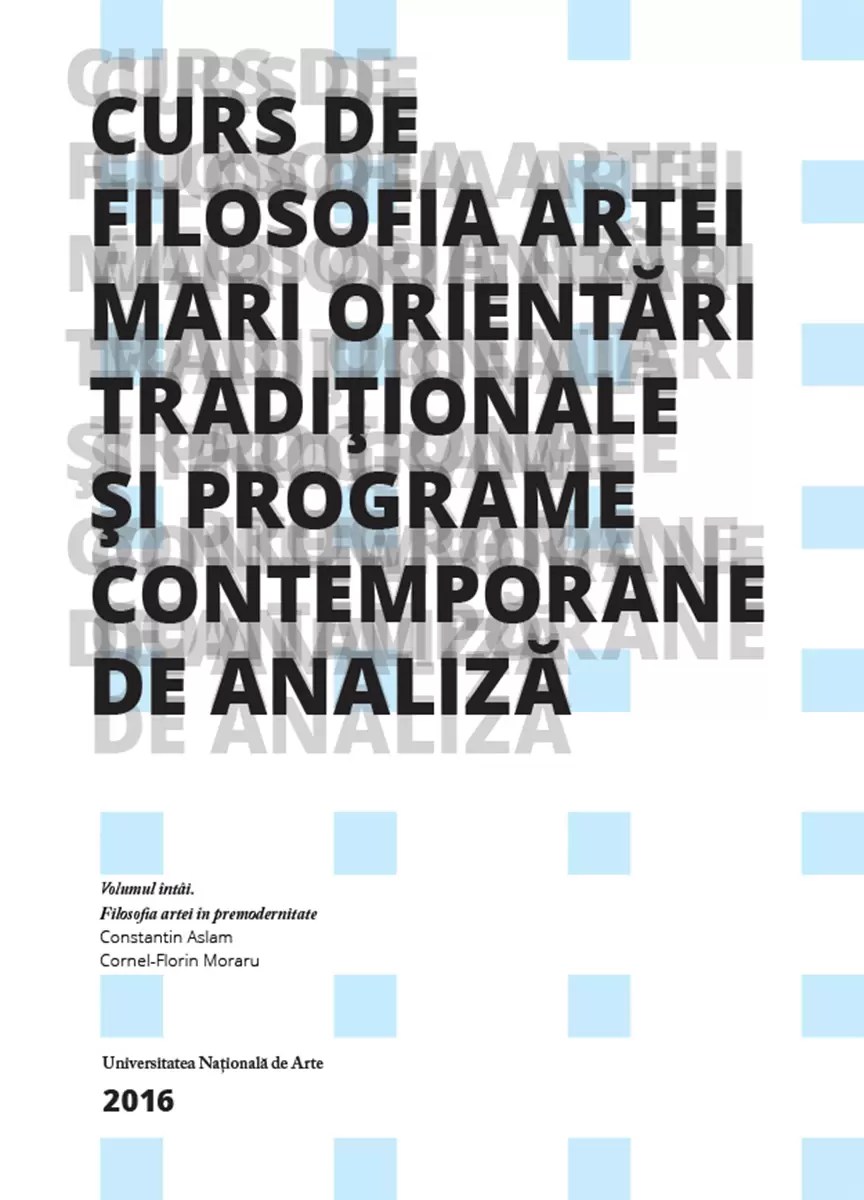 Curs de filosofia artei. Mari orientări tradiționale şi programe contemporane de analiză, Vol. I: Filosofia artei în premodernitate