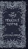 The Tome of Terrible Truths by William Moore