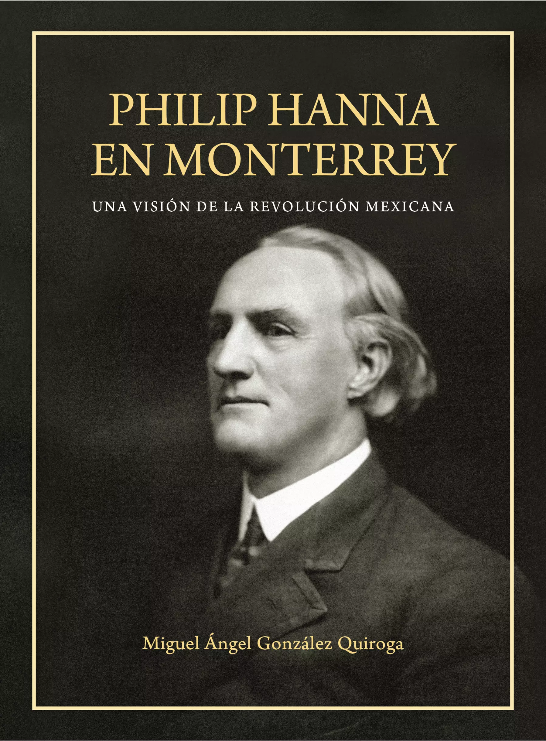 Philip Hanna en Monterrey. Una visión de la Revolución Mexicana