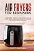 Air Fryers for Beginners: A...