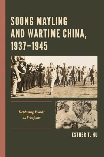 Soong Mayling and Wartime China, 1937-1945: Deploying Words as Weapons (Kindle Edition)