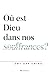 Où est Dieu dans nos souffr...