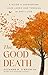 The Good Death: A Guide for Supporting Your Loved One through the End of Life