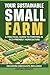 Your Sustainable Small Farm...