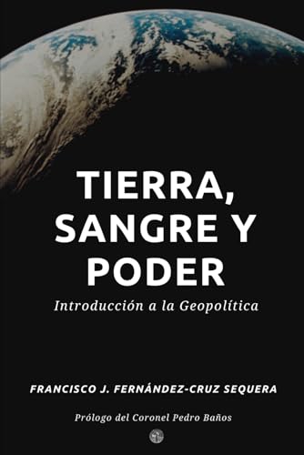 Tierra, sangre y poder: Introducción a la Geopolítica (Spanish Edition)