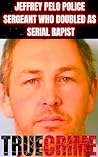 Jeffrey Pelo Police Sergeant Who Doubled as a Serial Rapist: True Crime Documentary