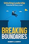 Breaking Boundaries: Unlocking Leadership Potential at Every Level Breaking Boundaries: Unlocking Leadership Potential at Every Level