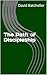 The Path of Discipleship by David Batcheller The Path of Discipleship by David Batcheller