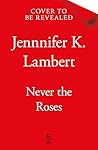 Never the Roses: ...