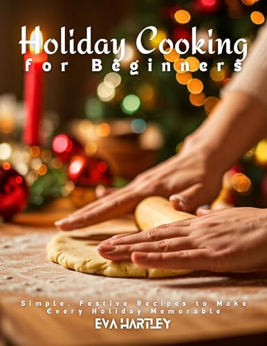 Holiday Cooking for Beginners: Simple, Festive Recipes to Make Every Holiday Memorable (Kindle Edition)