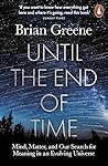 Book cover for Until the End of Time: Mind, Matter, and Our Search for Meaning in an Evolving Universe