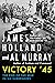 Victory '45 The End of the War in Six Surrenders by James Holland
