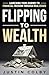 Flipping to Wealth: Launching Your Journey to Financial Freedom Through Real Estate