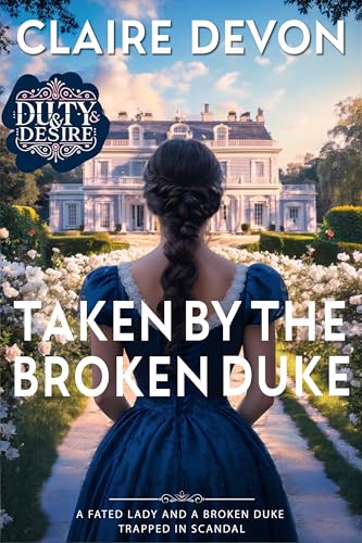 Taken by the Broken Duke: A Steamy Second Chance Historical Regency Romance Novel (Duty and Desire Book 2)