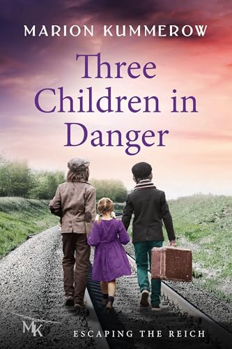 Three Children in Danger: When courage alone stands between life and death (Escaping the Reich Book 1)