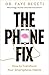 The Phone Fix: The Brain-Focused Guide to Building Healthy Digital Habits and Breaking Bad Ones
