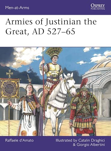 Armies of Justinian the Great, AD 527–65 (Osprey Men-at-Arms #564)