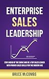 Enterprise Sales Leadership: Stay Ahead of the Curve and Be a Top Sales Leader with Proven Sales Skills for the Modern Age