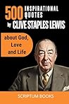 500 Inspirational Quotes by C. S. Lewis about God, Love and life (500 Quotes)