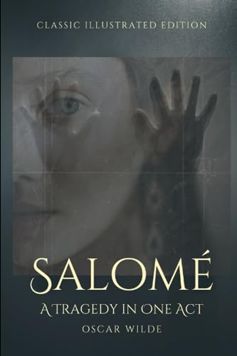 Salomé : A Tragedy in One Act: Classic Illustrated Edition