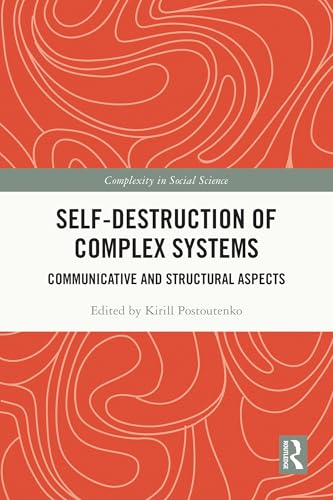 Self-Destruction of Complex Systems: Communicative and Structural Aspects (Complexity in Social Science)