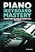 PIANO AND KEYBOARD MASTERY:...