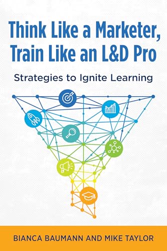 Think Like a Marketer, Train Like an L&D Pro: Strategies to Ignite Learning (Paperback)