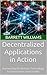 Decentralized Applications in Action: Harnessing Blockchain Technology for Innovation and Growth (Blockchain Unlocked: Exploring the Future of Decentralized Technology Book 5)