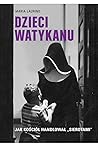 Dzieci Watykanu. Jak Kościół handlował „sierotami” by Maria Laurino