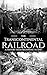 The Transcontinental Railroad: A History from Beginning to End (Old West)