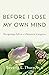 Before I Lose My Own Mind: Navigating Life as a Dementia Caregiver