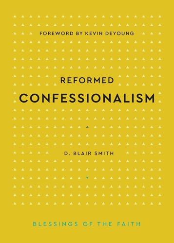 Reformed Confessionalism (Blessings of the Faith)