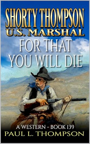 For That You Will Die: A Western (Shorty Thompson: U.S. Marshal: Tales of the Old West Book 139)